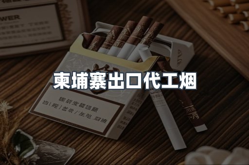 柬埔寨出口代工烟